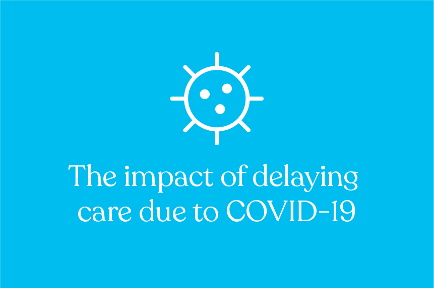 the-impact-of-delaying-care-due-to-covid-19