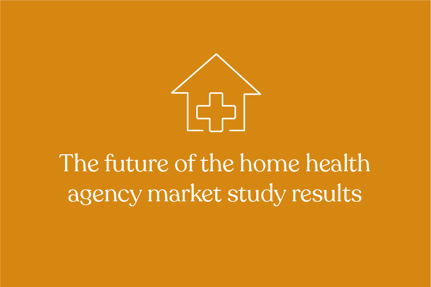 White text on an orange background reading "The future of the home health agency market study results"
