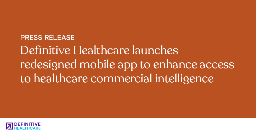 Definitive Healthcare launches redesigned mobile app to enhance access to healthcare commercial intelligence