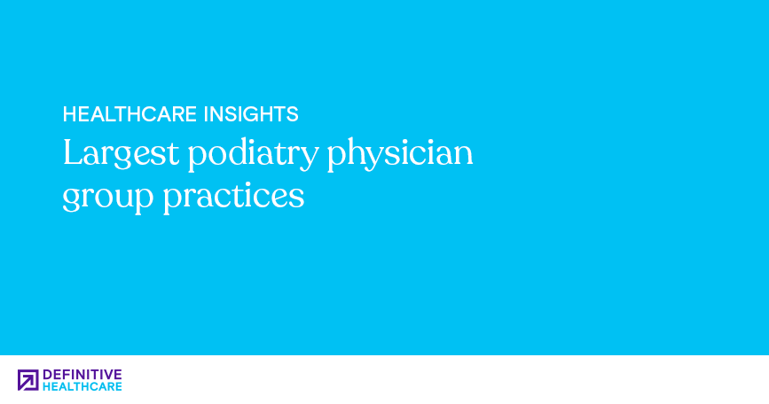 Largest podiatry physician group practices