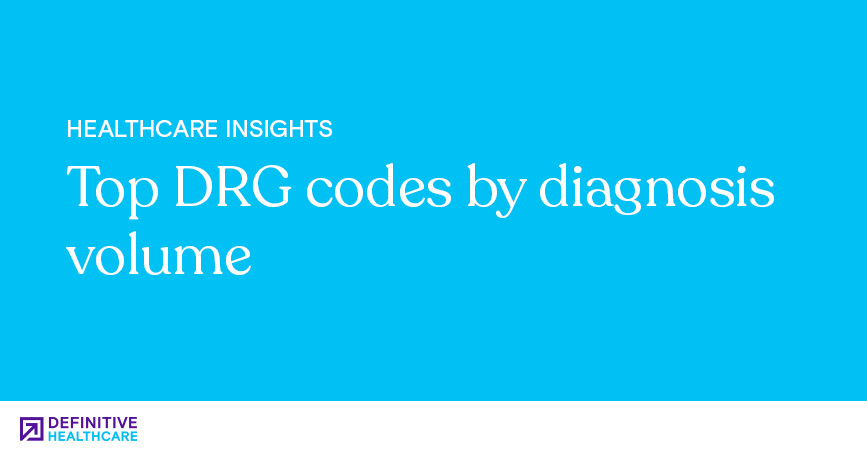 Top DRG Codes by Total Diagnosis Volume | Definitive Healthcare