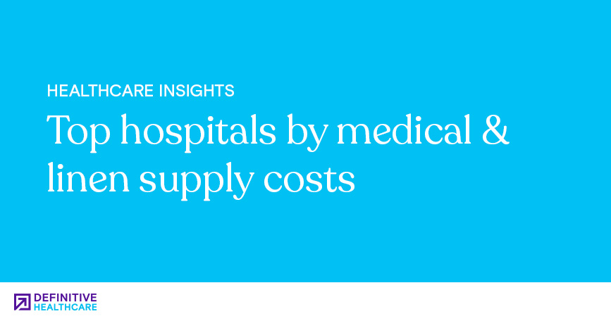 Top Hospitals by Medical & Linen Supply Costs | Definitive Healthcare